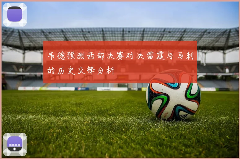 韦德预测西部决赛对决雷霆与马刺的历史交锋分析